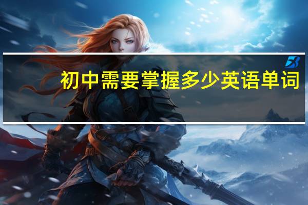 初中需要掌握多少英语单词