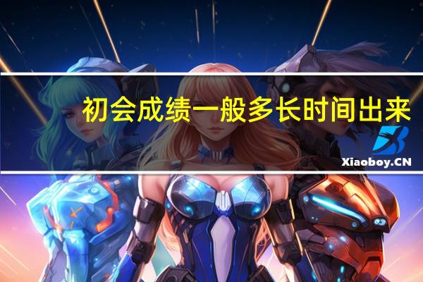 初会成绩一般多长时间出来