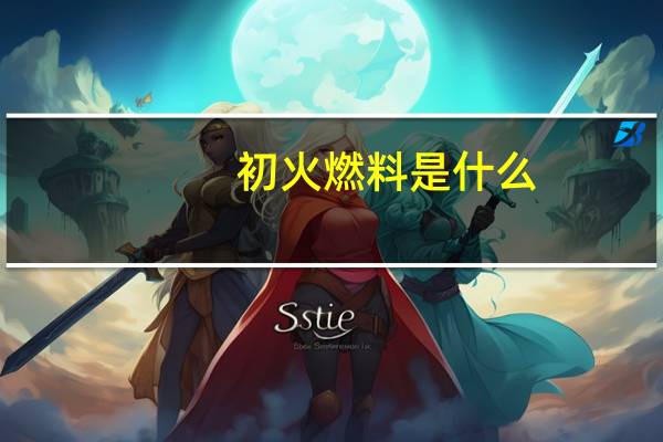 初火燃料是什么