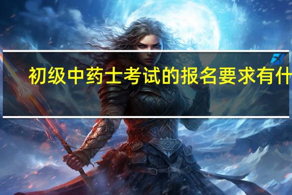 初级中药士考试的报名要求有什么