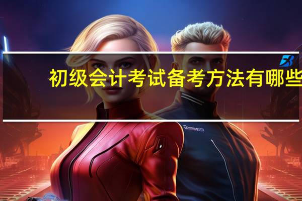 初级会计考试备考方法有哪些