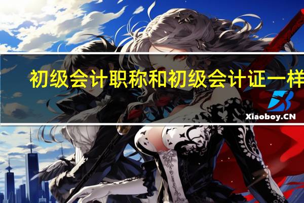 初级会计职称和初级会计证一样吗