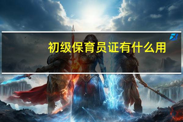 初级保育员证有什么用