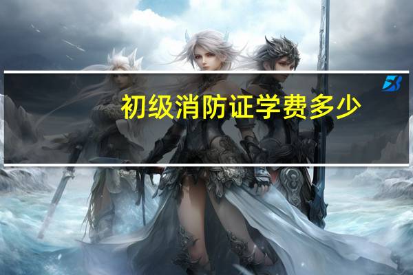 初级消防证学费多少