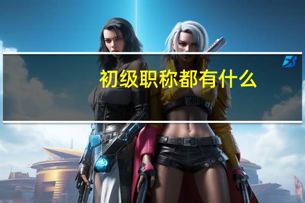 初级职称都有什么