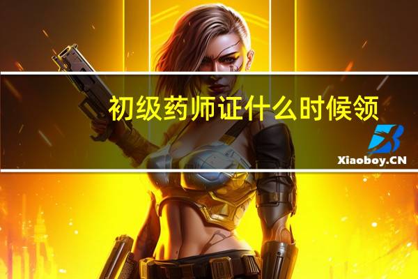 初级药师证什么时候领