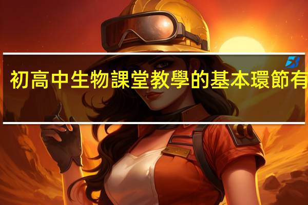 初高中生物課堂教學的基本環節有哪些