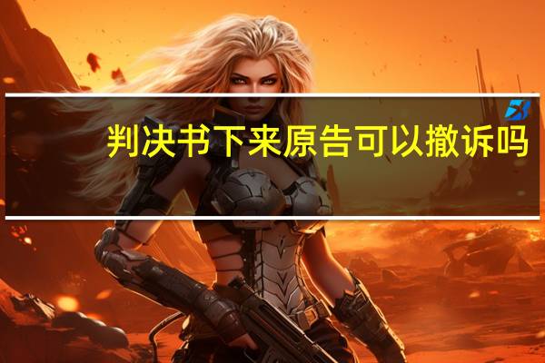 判决书下来原告可以撤诉吗