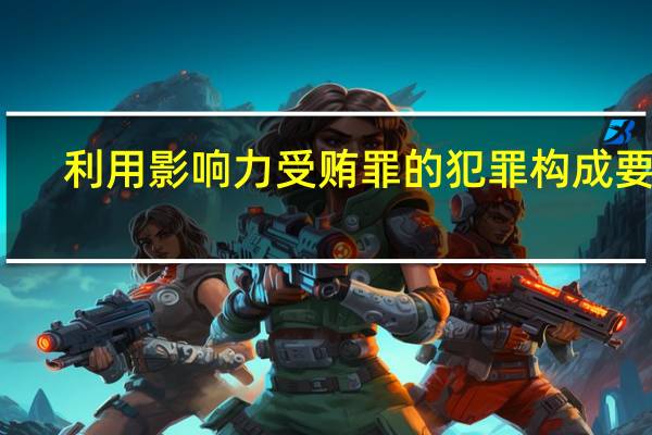 利用影响力受贿罪的犯罪构成要件