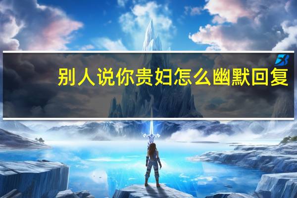 别人说你贵妇怎么幽默回复