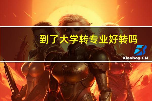 到了大学转专业好转吗