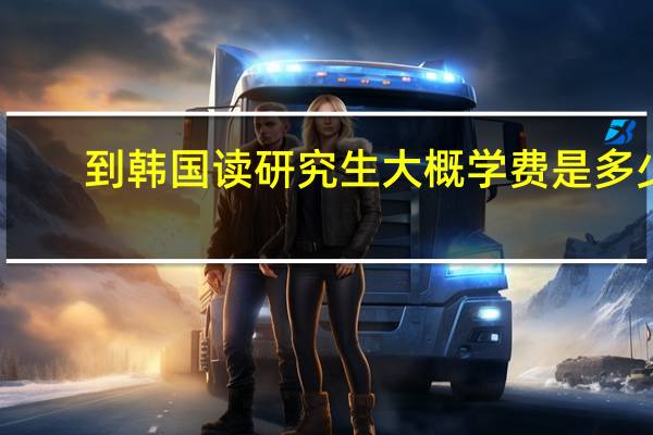 到韩国读研究生大概学费是多少