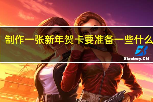 制作一张新年贺卡要准备一些什么材料