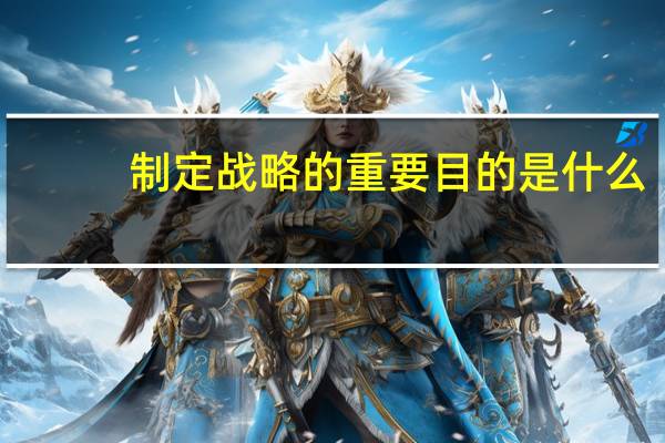 制定战略的重要目的是什么