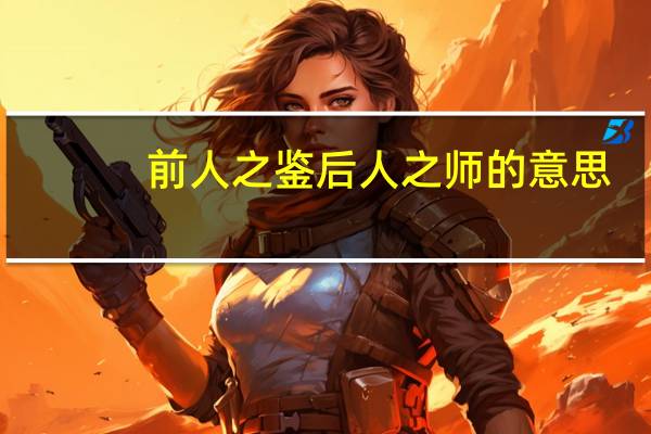 前人之鉴后人之师的意思
