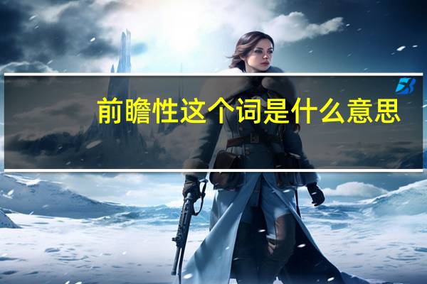前瞻性这个词是什么意思