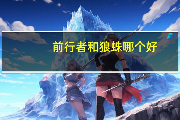 前行者和狼蛛哪个好