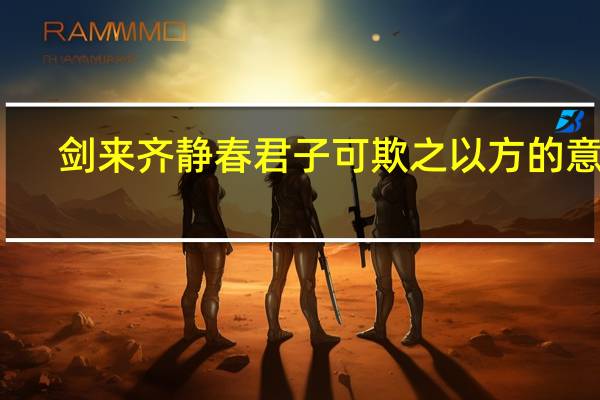 剑来齐静春君子可欺之以方的意思