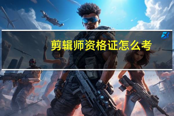 剪辑师资格证怎么考