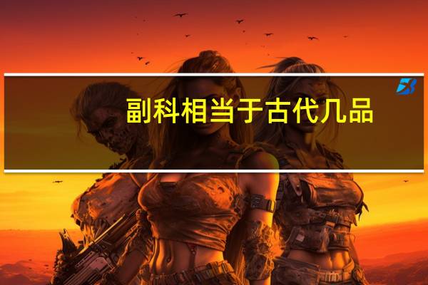 副科相当于古代几品