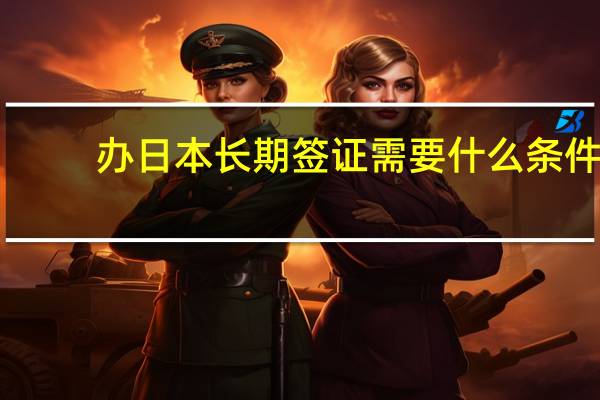 办日本长期签证需要什么条件