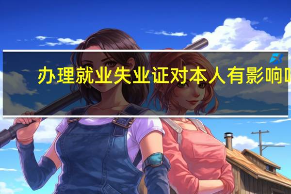 办理就业失业证对本人有影响吗