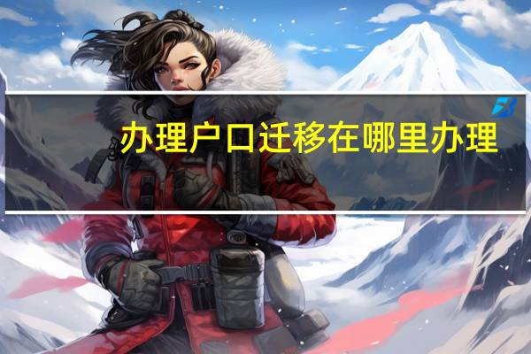 办理户口迁移在哪里办理