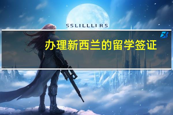 办理新西兰的留学签证