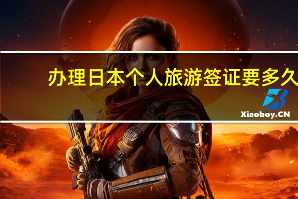 办理日本个人旅游签证要多久？