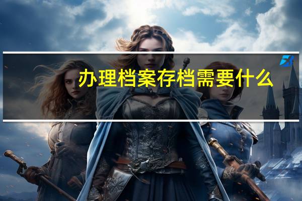 办理档案存档需要什么