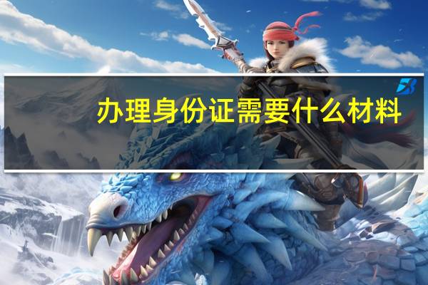 办理身份证需要什么材料