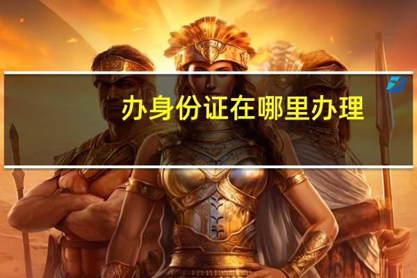 办身份证在哪里办理