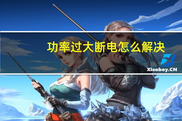 功率过大断电怎么解决