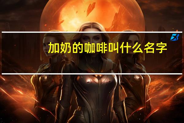 加奶的咖啡叫什么名字