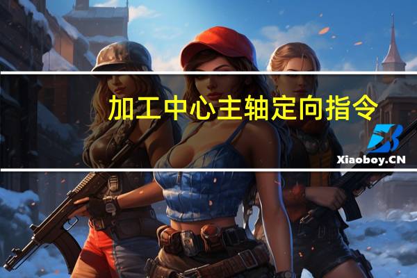 加工中心主轴定向指令