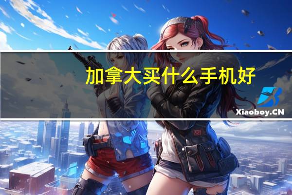 加拿大买什么手机好