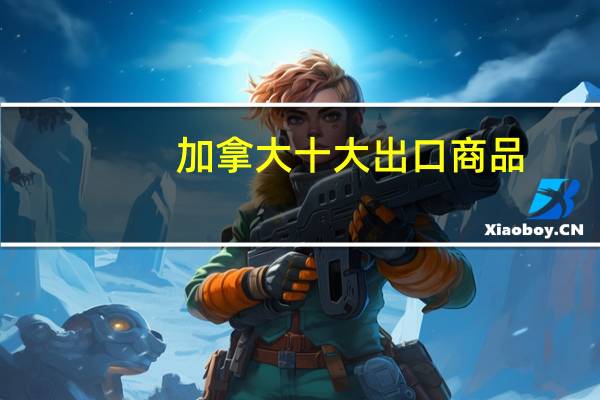 加拿大十大出口商品
