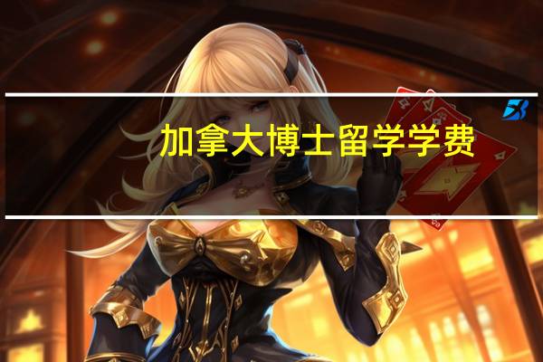加拿大博士留学学费