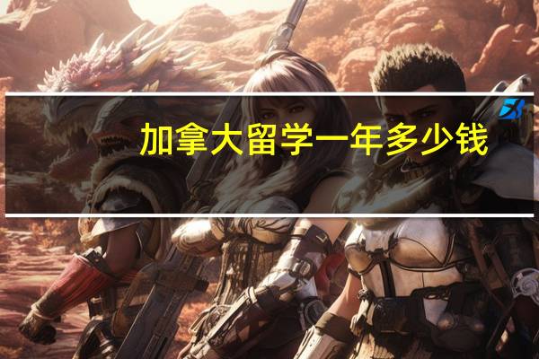 加拿大留学一年多少钱
