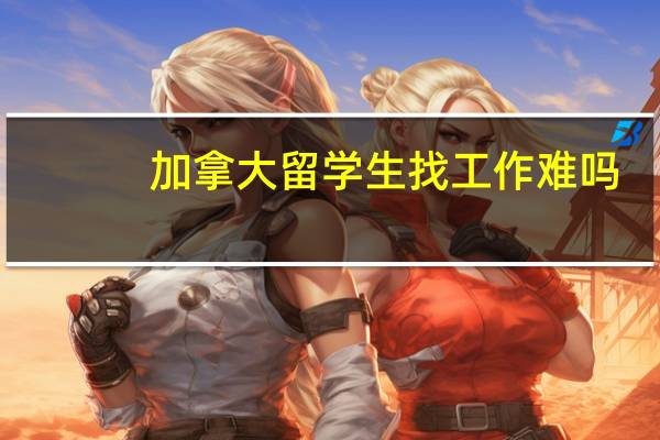 加拿大留学生找工作难吗