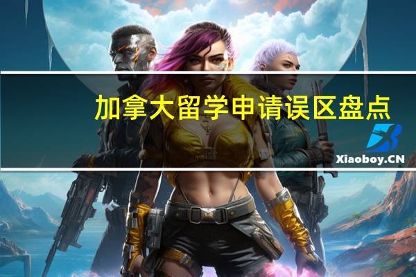 加拿大留学申请误区盘点