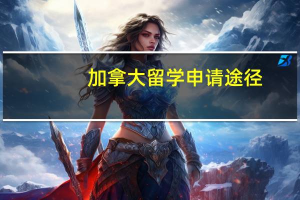 加拿大留学申请途径
