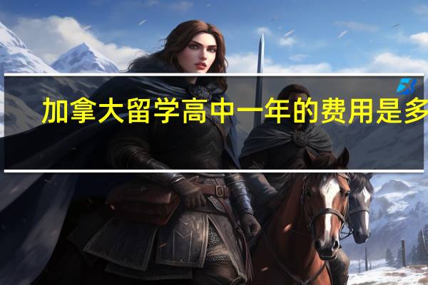 加拿大留学高中一年的费用是多少