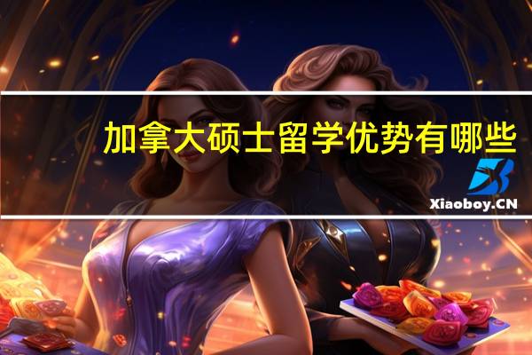 加拿大硕士留学优势有哪些_