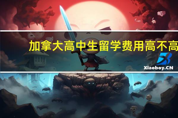 加拿大高中生留学费用高不高