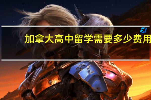 加拿大高中留学需要多少费用