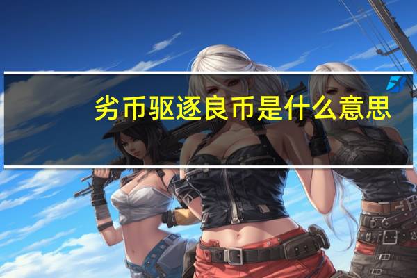 劣币驱逐良币是什么意思