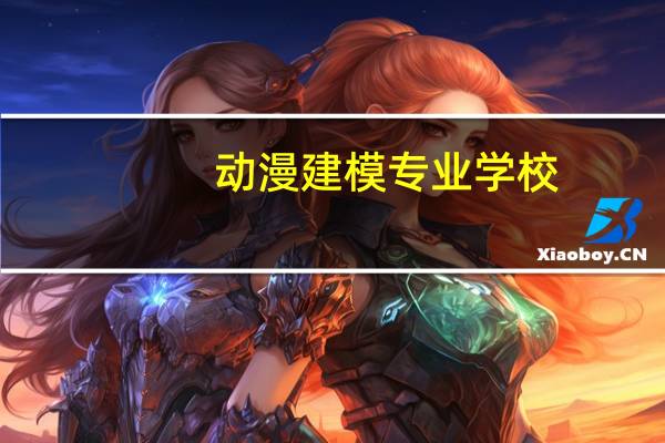 动漫建模专业学校