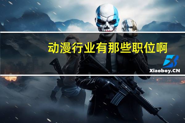 动漫行业有那些职位啊