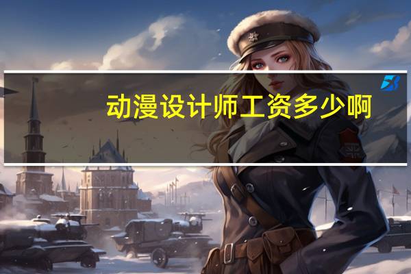 动漫设计师工资多少啊